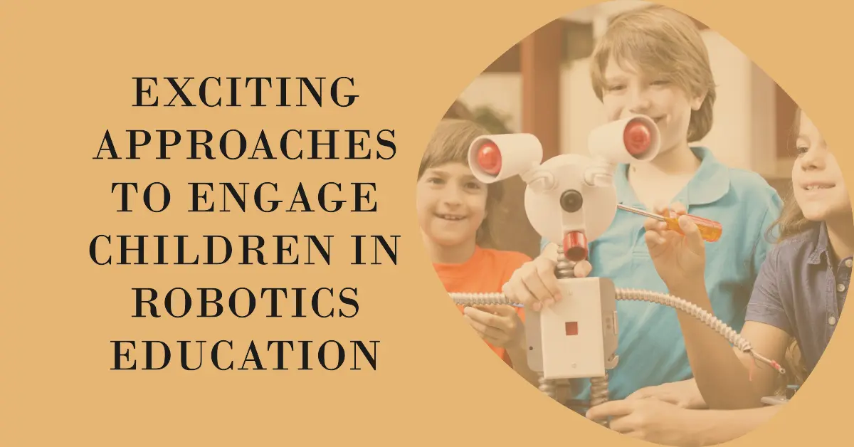 Exciting Approaches to Engage Children in Robotics Education